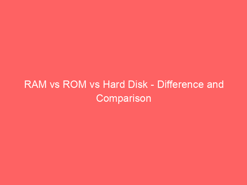 RAM vs ROM vs SSD – Difference and Comparison