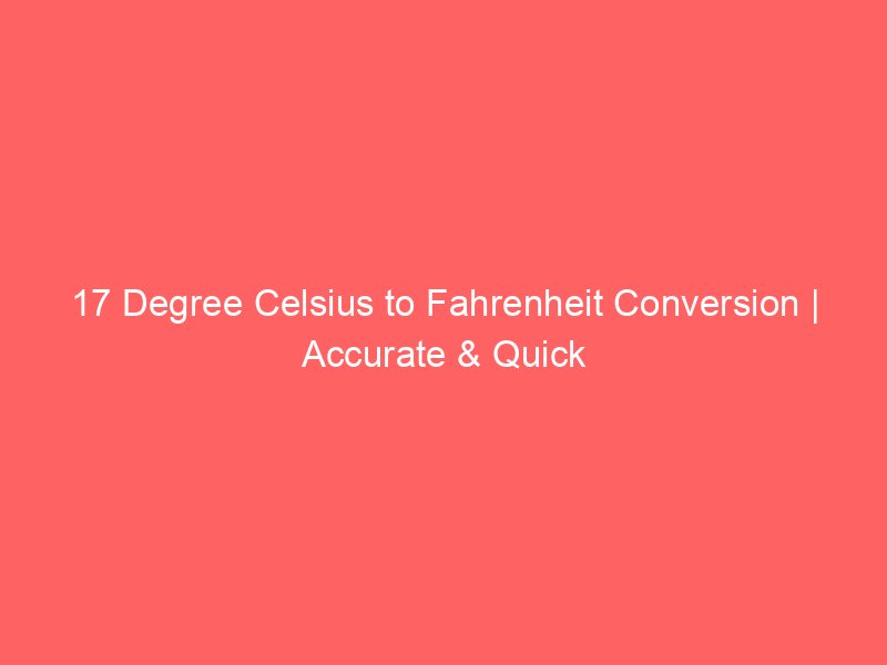 17 degree celsius to fahrenheit conversion accurate quick 12972
