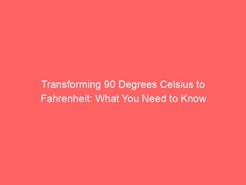 transforming 90 degrees celsius to fahrenheit what you need to know 13018