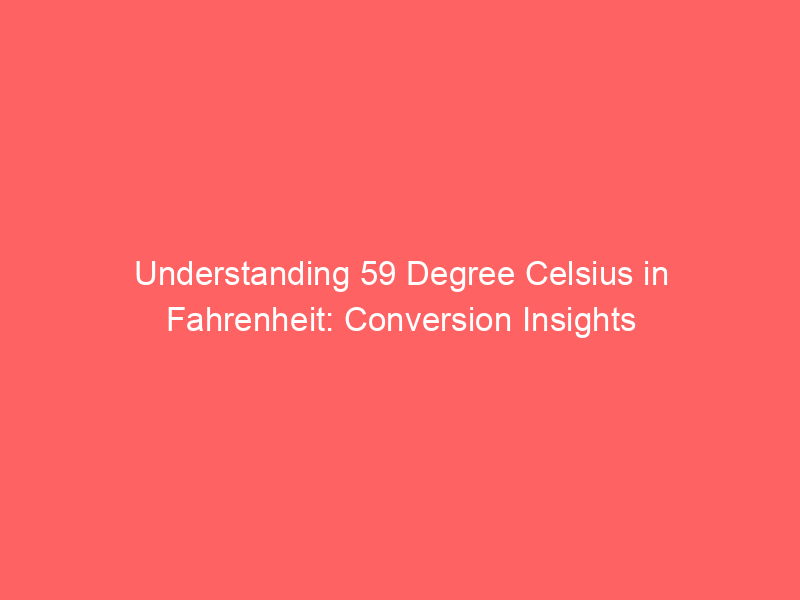 understanding 59 degree celsius in fahrenheit conversion insights 13038