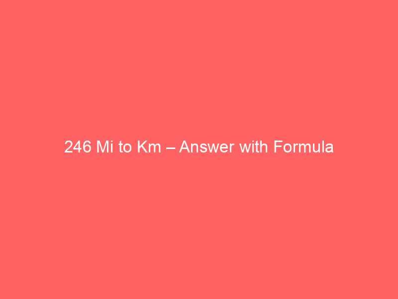 246 mi to km answer with formula 14941